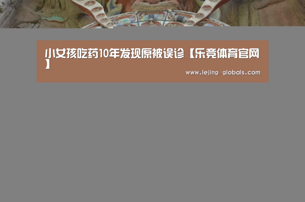 小女孩吃药10年发现原被误诊【乐竞体育官网】(图1) 乐竞体育