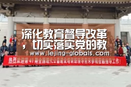 深化教育督导改革,切实落实党的教育方针:乐竞体育app(图4) 乐竞体育