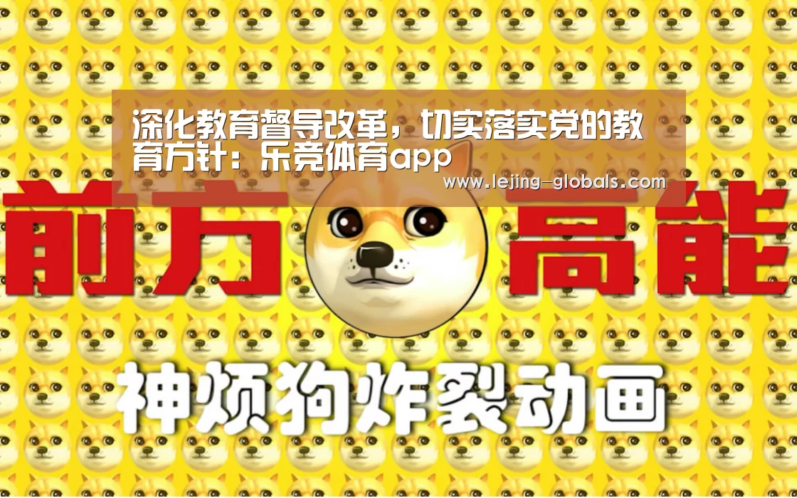 深化教育督导改革,切实落实党的教育方针:乐竞体育app(图1) 乐竞体育平台